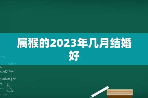 属猴的2023年几月结婚好