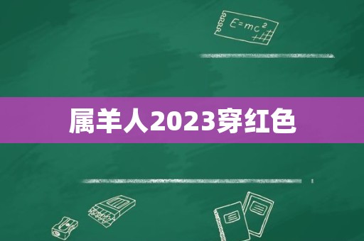 属羊人2023穿红色