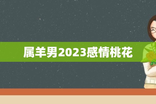 属羊男2023感情桃花