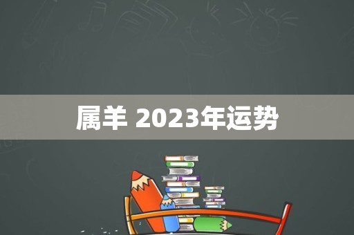 属羊 2023年运势