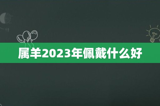 属羊2023年佩戴什么好