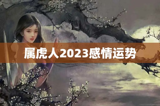 属虎人2023感情运势