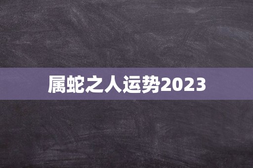 属蛇之人运势2023