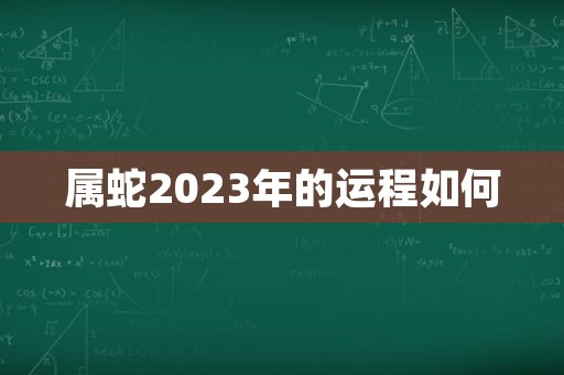 属蛇2023年的运程如何