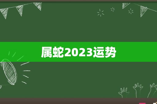 属蛇2023运势