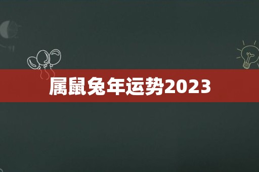 属鼠兔年运势2023