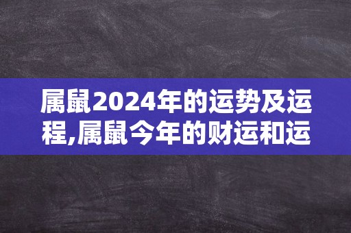 属鼠2024年的运势及运程,属鼠今年的财运和运势