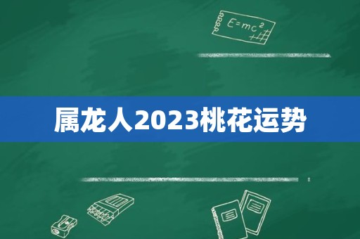 属龙人2023桃花运势