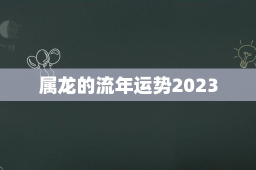 属龙的流年运势2023