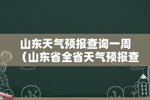 山东天气预报查询一周（山东省全省天气预报查询一周）