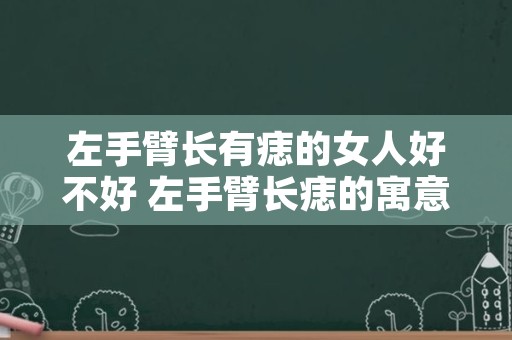 左手臂长有痣的女人好不好 左手臂长痣的寓意