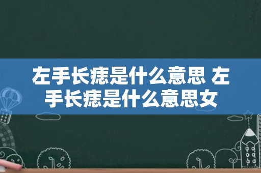 左手长痣是什么意思 左手长痣是什么意思女