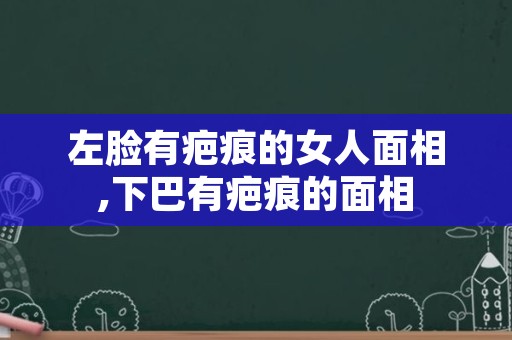 左脸有疤痕的女人面相,下巴有疤痕的面相