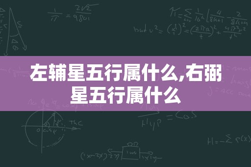 左辅星五行属什么,右弼星五行属什么