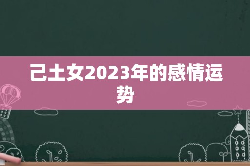 己土女2023年的感情运势