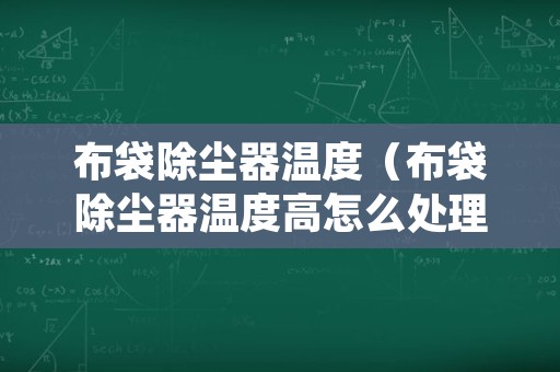 布袋除尘器温度（布袋除尘器温度高怎么处理）