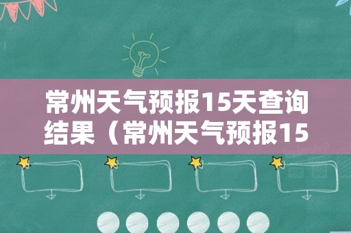 常州天气预报15天查询结果（常州天气预报15天气）