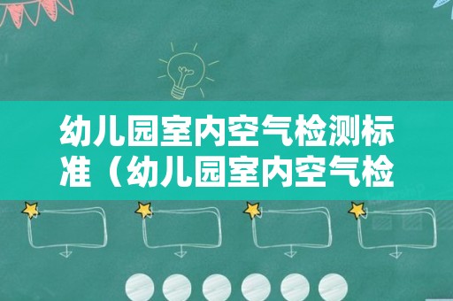 幼儿园室内空气检测标准（幼儿园室内空气检测标准要求）