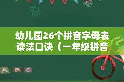 幼儿园26个拼音字母表读法口诀（一年级拼音跟读完整版）