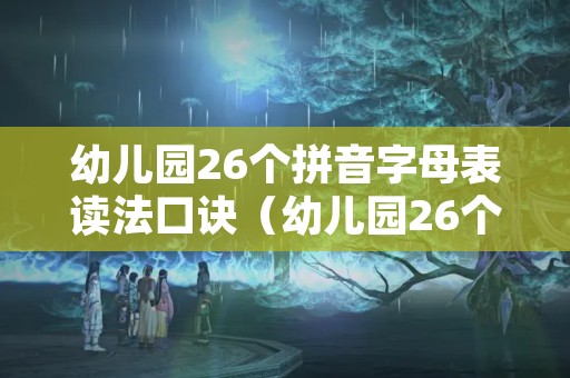 幼儿园26个拼音字母表读法口诀（幼儿园26个拼音字母表怎么读）