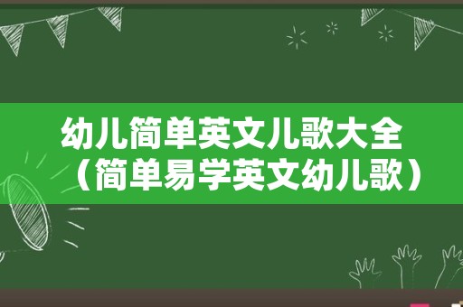 幼儿简单英文儿歌大全（简单易学英文幼儿歌）