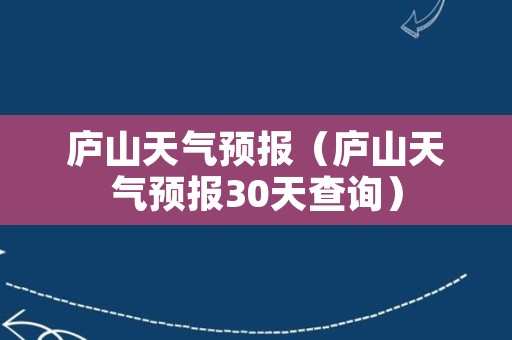 庐山天气预报（庐山天气预报30天查询）