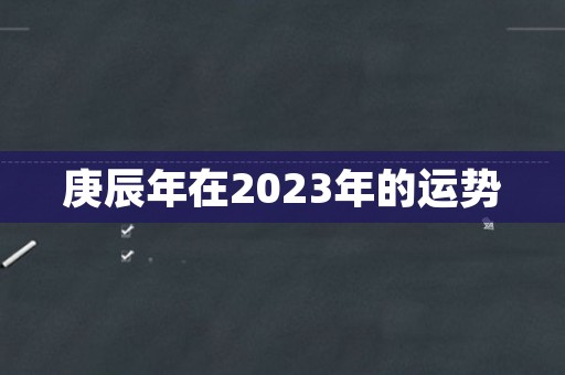 庚辰年在2023年的运势