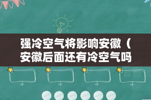 强冷空气将影响安徽（安徽后面还有冷空气吗）