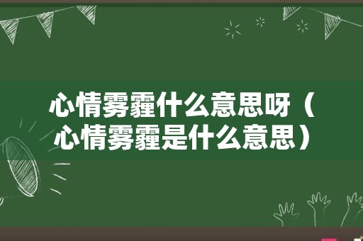 心情雾霾什么意思呀（心情雾霾是什么意思）