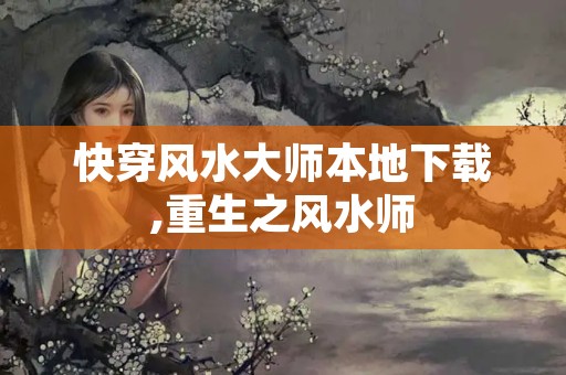 快穿风水大师本地下载,重生之风水师