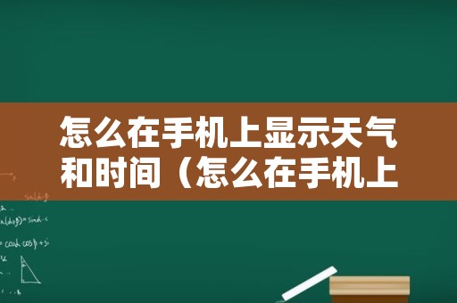 怎么在手机上显示天气和时间（怎么在手机上显示天气和时间华为）