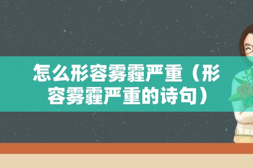 怎么形容雾霾严重（形容雾霾严重的诗句）