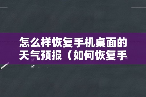 怎么样恢复手机桌面的天气预报（如何恢复手机桌面天气预报）