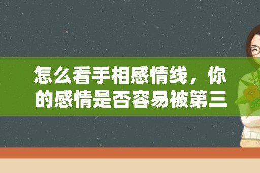 怎么看手相感情线，你的感情是否容易被第三者介入？