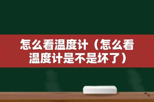 怎么看温度计（怎么看温度计是不是坏了）