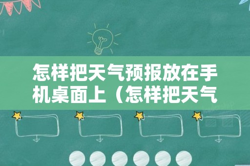 怎样把天气预报放在手机桌面上（怎样把天气预报放在手机桌面上华为）