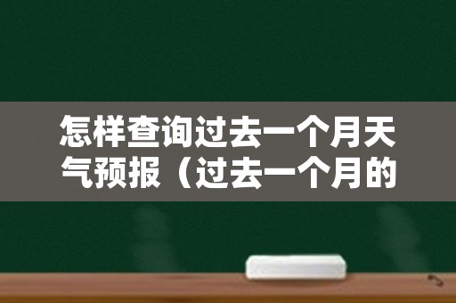 怎样查询过去一个月天气预报（过去一个月的天气查询）