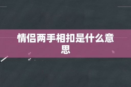 情侣两手相扣是什么意思