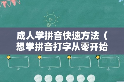 成人学拼音快速方法（想学拼音打字从零开始怎么学）