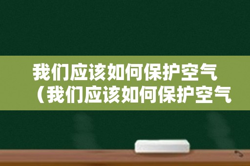 我们应该如何保护空气（我们应该如何保护空气呢）