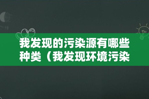 我发现的污染源有哪些种类（我发现环境污染的地方有这些情况）