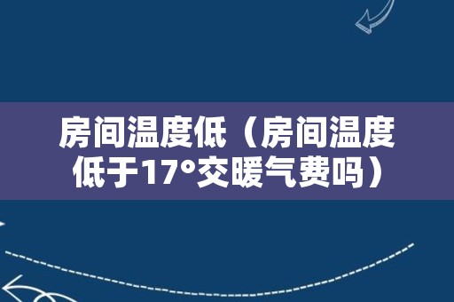 房间温度低（房间温度低于17°交暖气费吗）