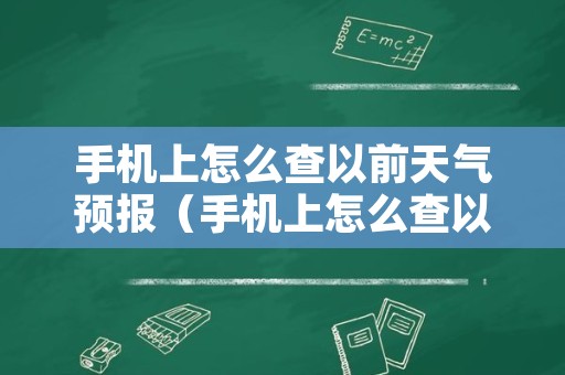 手机上怎么查以前天气预报（手机上怎么查以前天气预报情况）