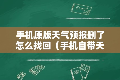 手机原版天气预报删了怎么找回（手机自带天气预报删除了怎么还能找回来?）