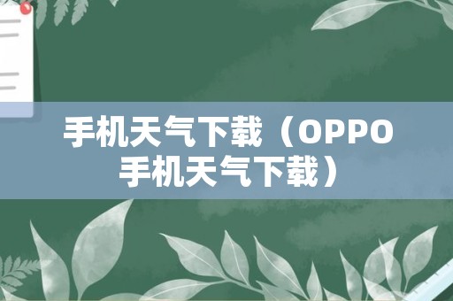 手机天气下载（OPPO手机天气下载）