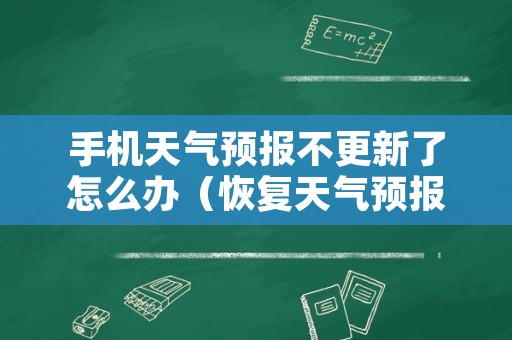 手机天气预报不更新了怎么办（恢复天气预报原来的版本）