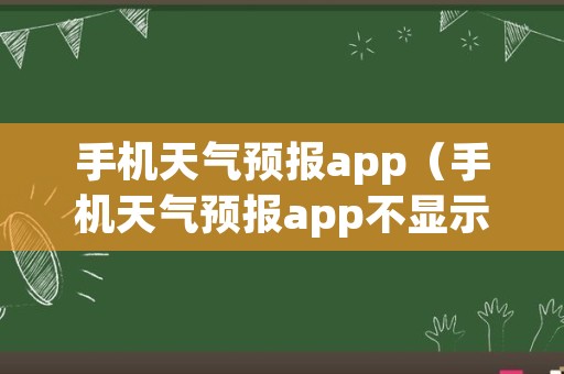 手机天气预报app（手机天气预报app不显示温度）