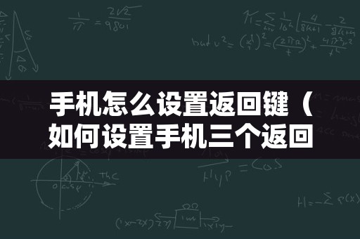 手机怎么设置返回键（如何设置手机三个返回键）