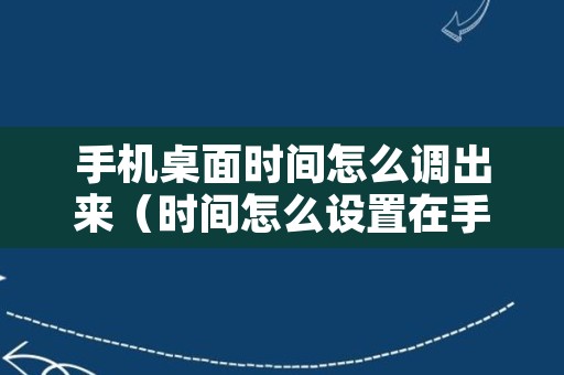 手机桌面时间怎么调出来（时间怎么设置在手机桌面）