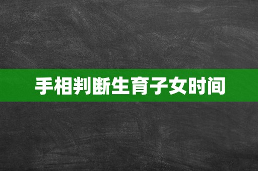 手相判断生育子女时间